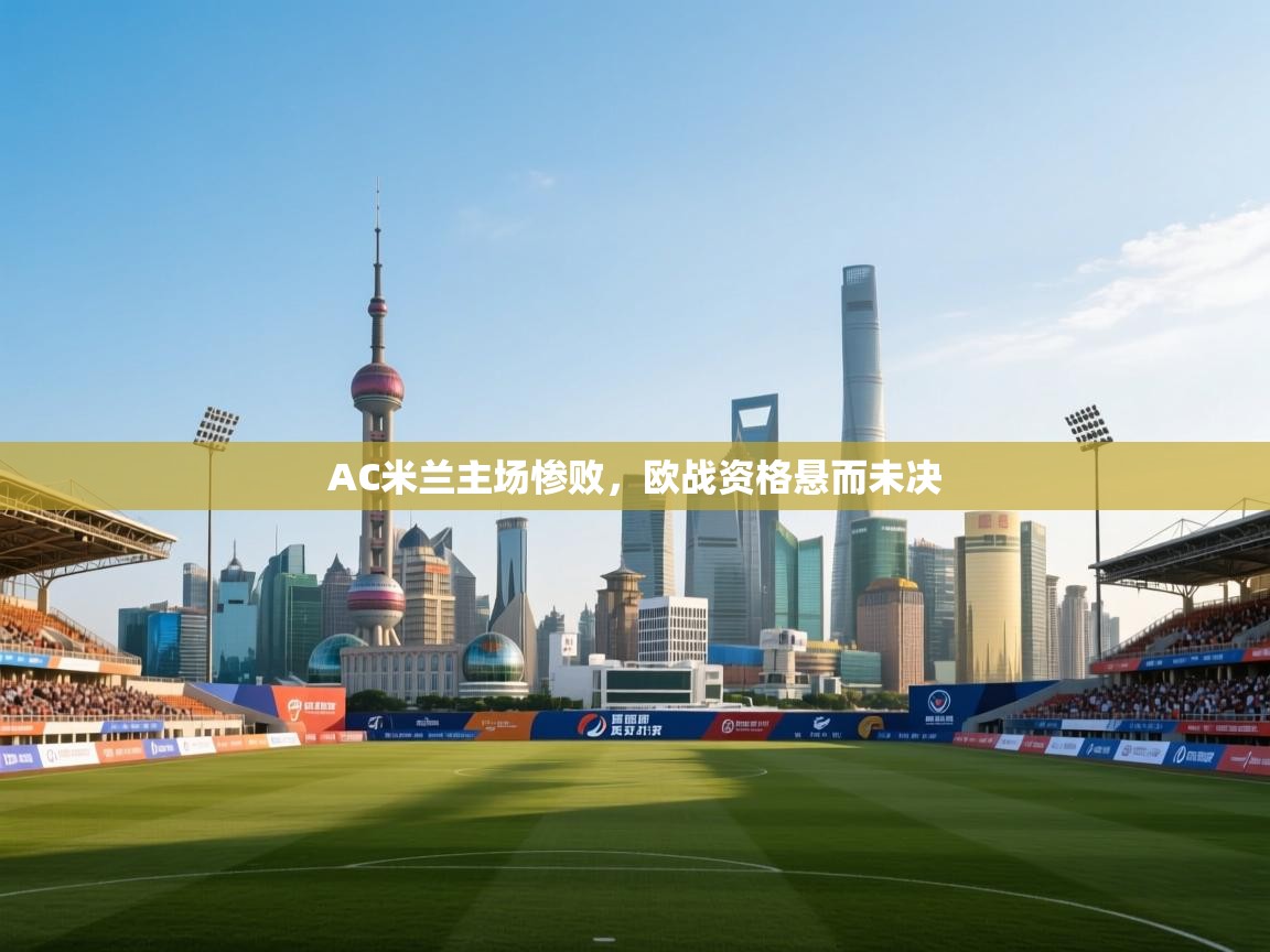 AC米兰主场惨败,欧战资格悬而未决 第1张